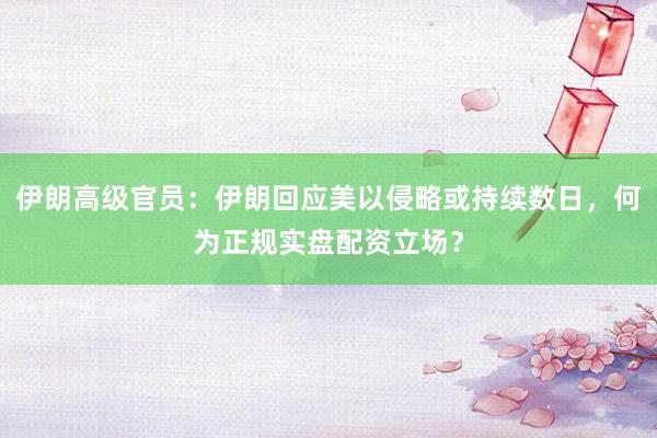伊朗高级官员：伊朗回应美以侵略或持续数日，何为正规实盘配资立场？