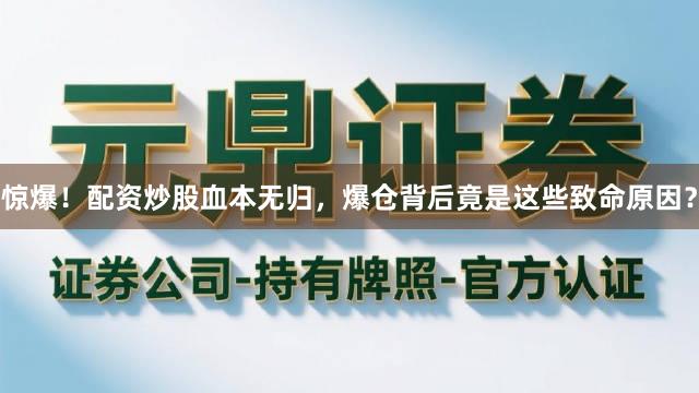 惊爆！配资炒股血本无归，爆仓背后竟是这些致命原因？