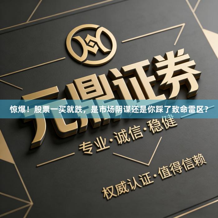 惊爆！股票一买就跌，是市场阴谋还是你踩了致命雷区？