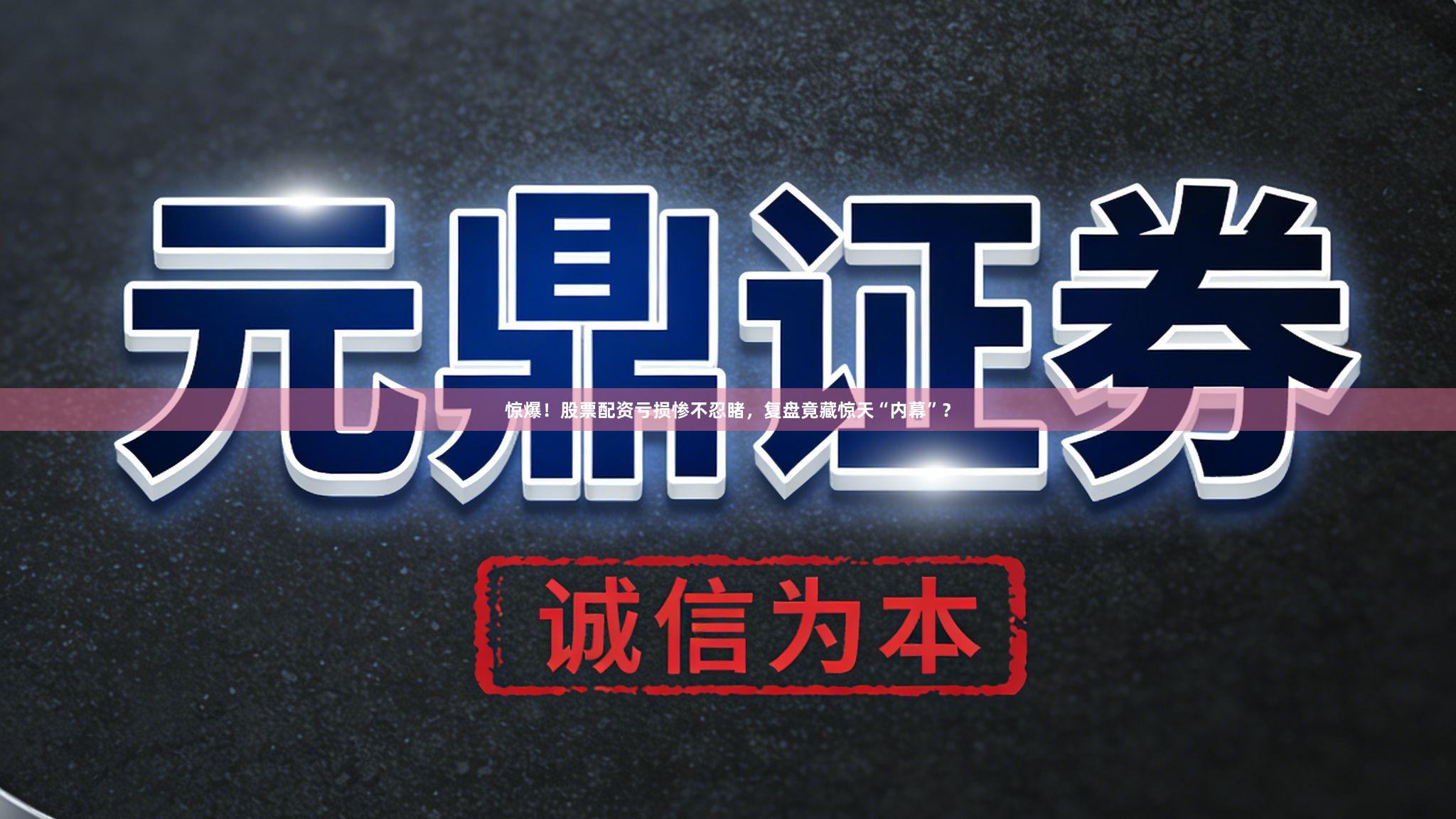 惊爆！股票配资亏损惨不忍睹，复盘竟藏惊天“内幕”？